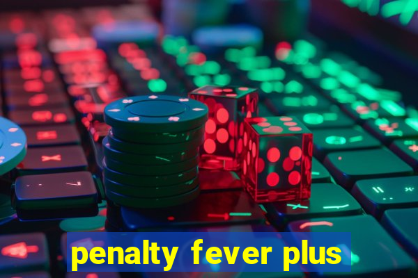 penalty fever plus