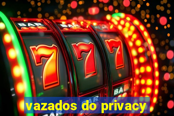 vazados do privacy