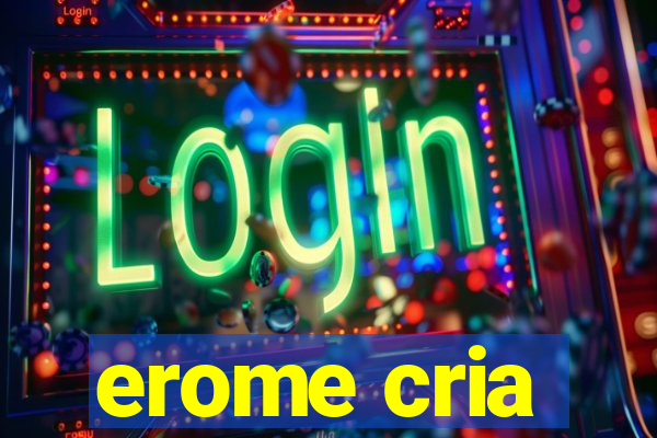 erome cria