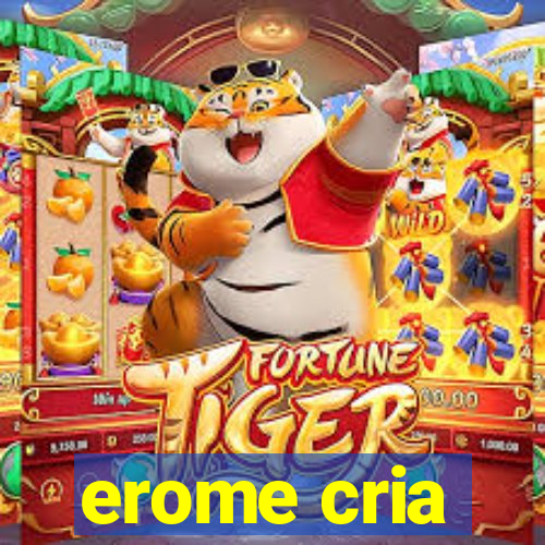 erome cria