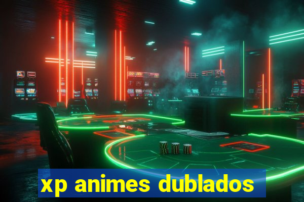 xp animes dublados