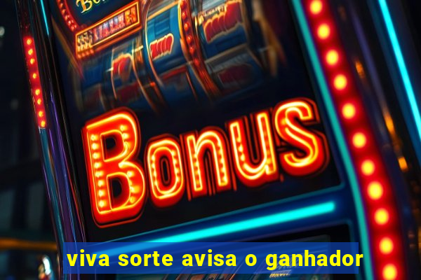viva sorte avisa o ganhador