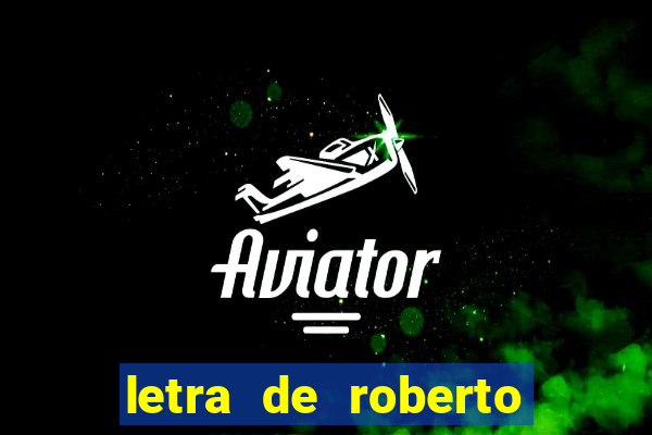 letra de roberto carlos meu querido meu velho meu amigo