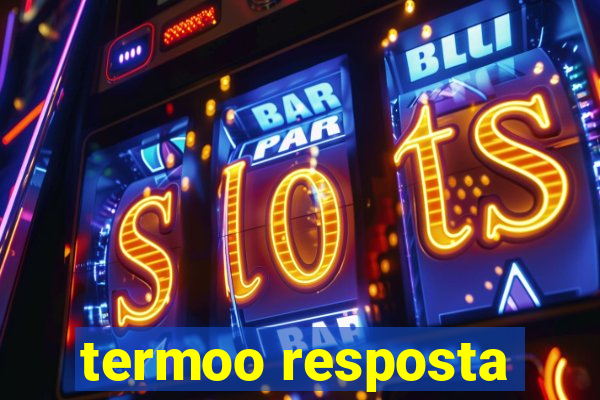 termoo resposta