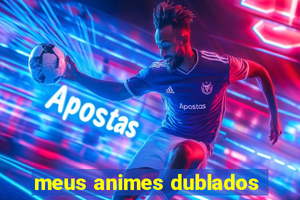 meus animes dublados