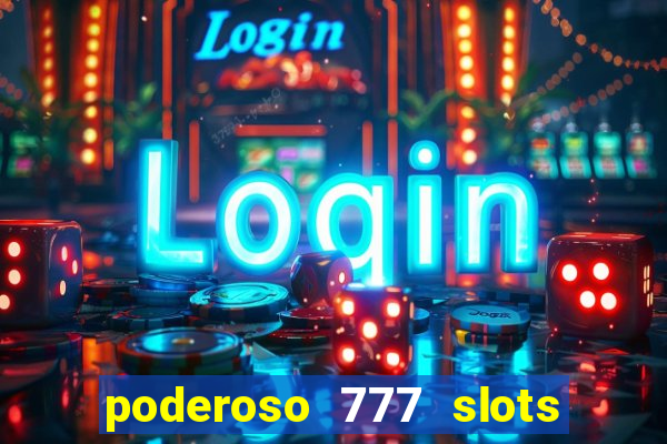 poderoso 777 slots paga mesmo