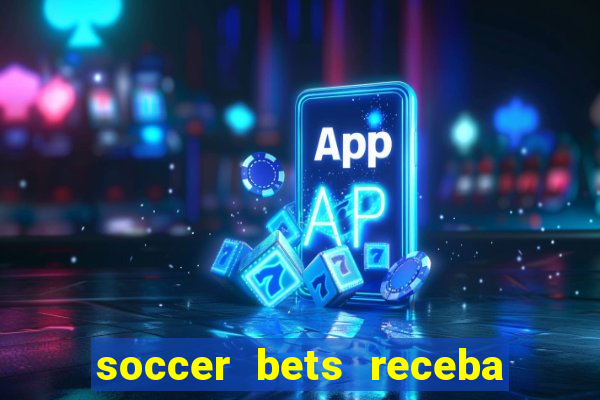 soccer bets receba seu dinheiro
