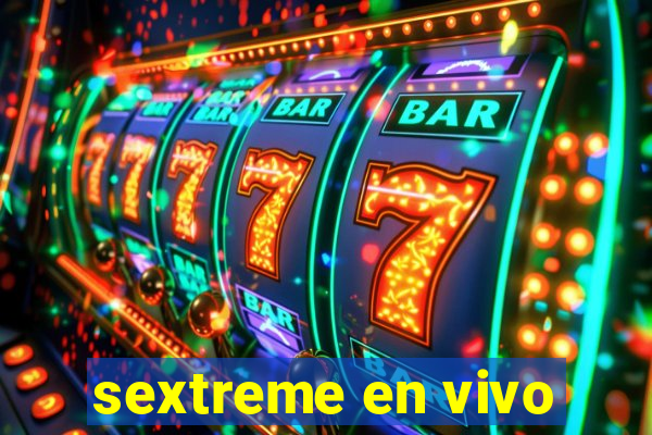 sextreme en vivo