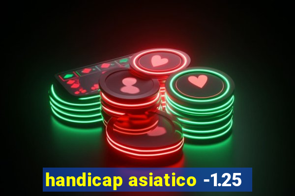 handicap asiatico -1.25
