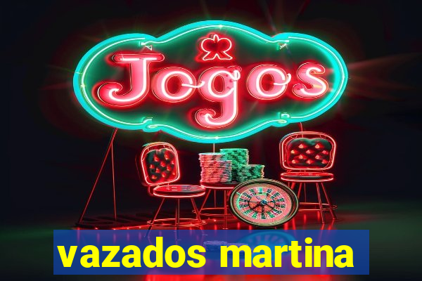 vazados martina