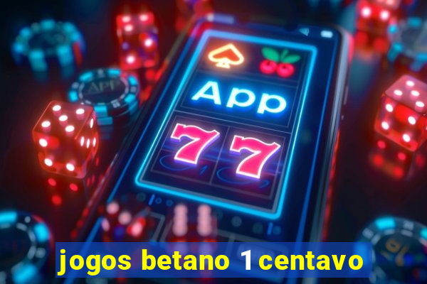 jogos betano 1 centavo
