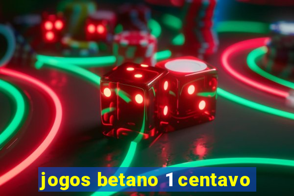 jogos betano 1 centavo