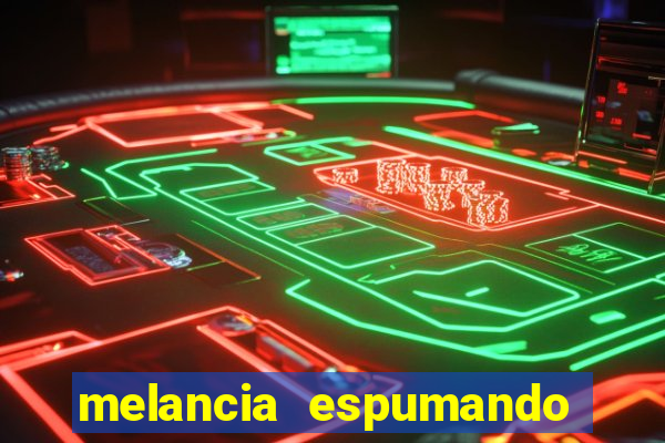 melancia espumando melancia saindo espuma