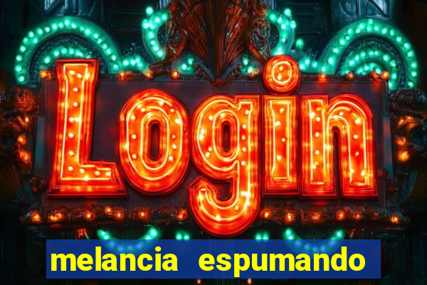 melancia espumando melancia saindo espuma