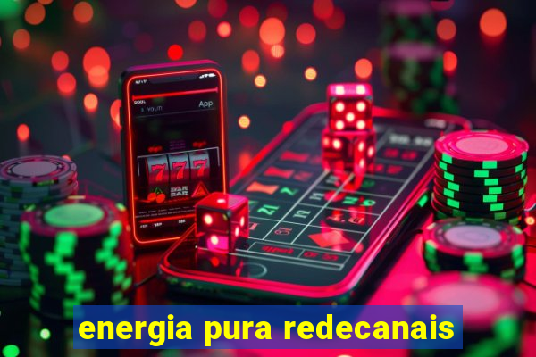 energia pura redecanais