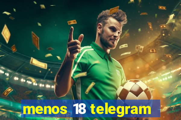 menos 18 telegram