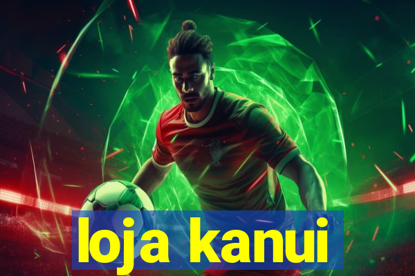 loja kanui