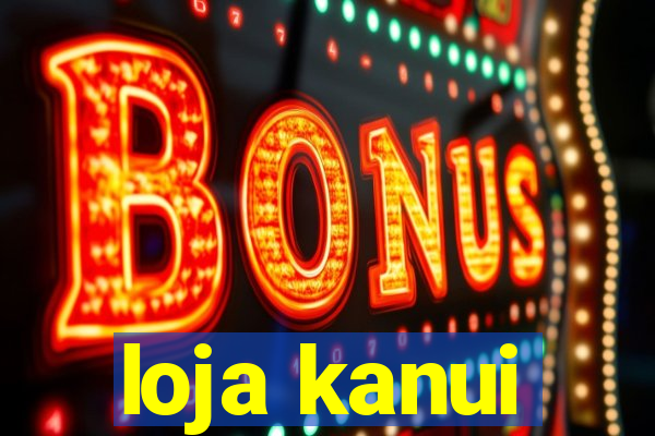 loja kanui