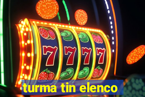 turma tin elenco