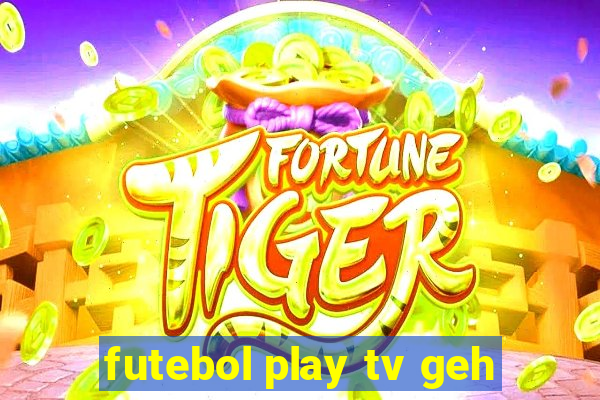 futebol play tv geh