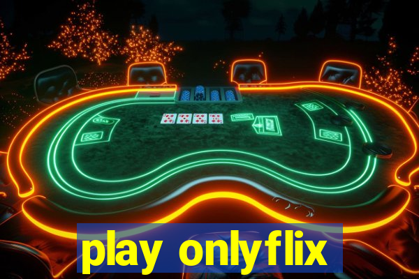 play onlyflix
