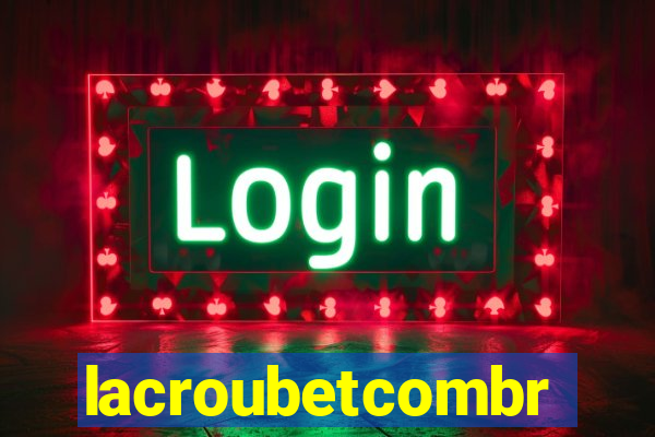 lacroubetcombr