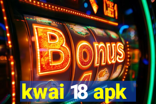 kwai 18 apk