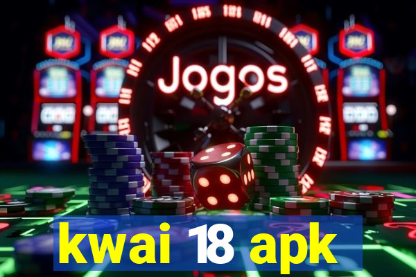 kwai 18 apk