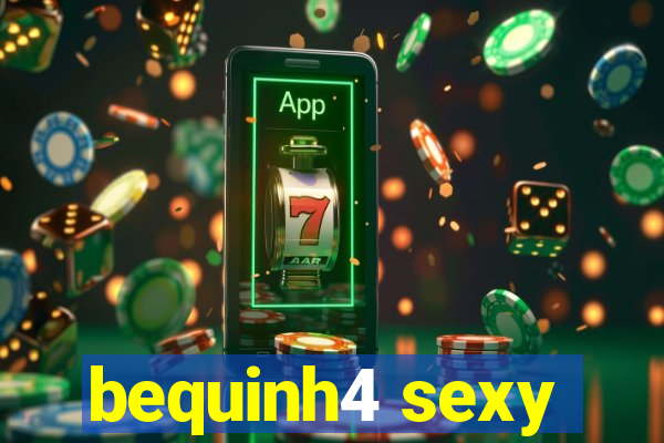bequinh4 sexy