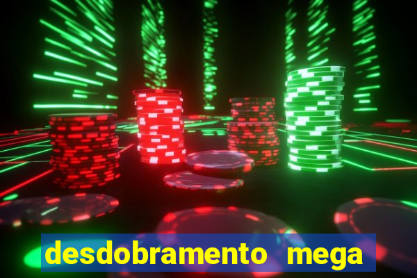 desdobramento mega sena 18 dezenas