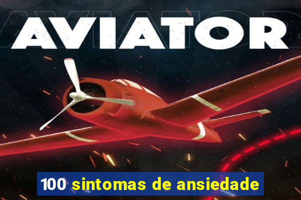 100 sintomas de ansiedade