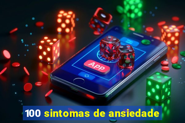 100 sintomas de ansiedade