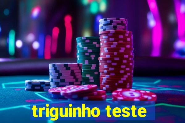 triguinho teste