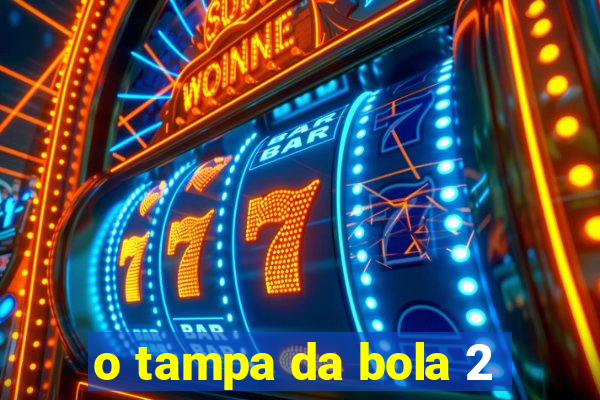 o tampa da bola 2