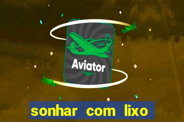 sonhar com lixo jogo do bicho