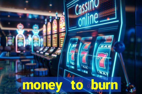 money to burn system pt br