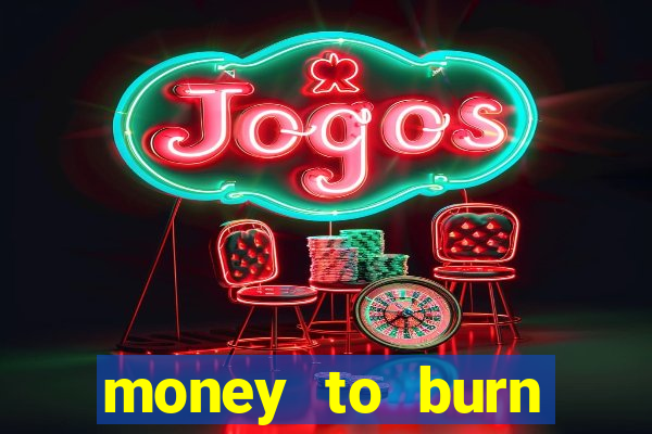 money to burn system pt br