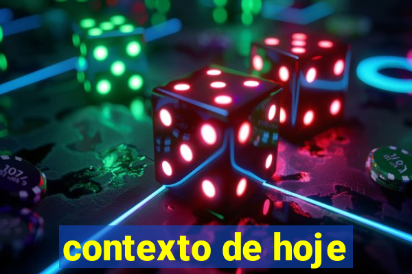 contexto de hoje