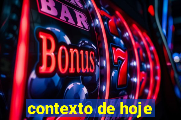 contexto de hoje