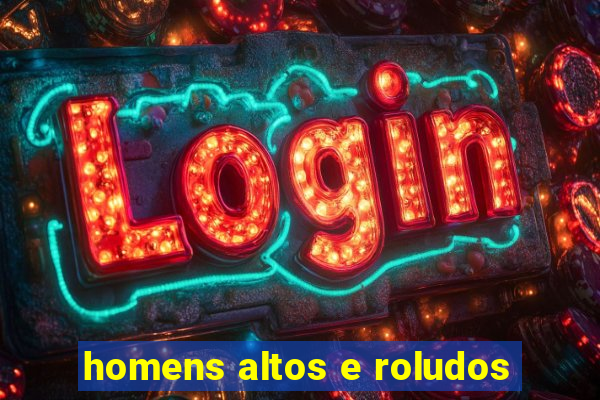 homens altos e roludos