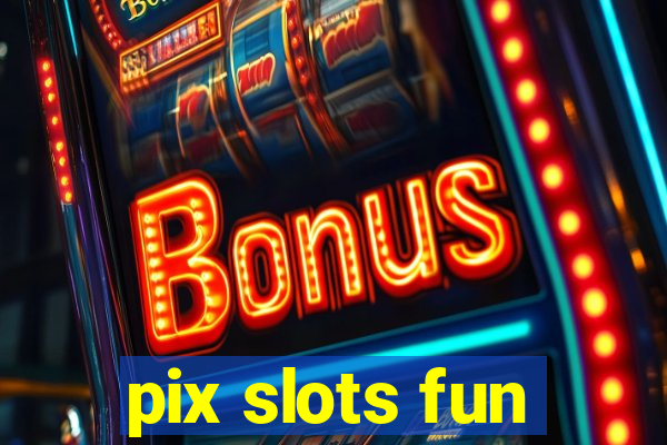 pix slots fun