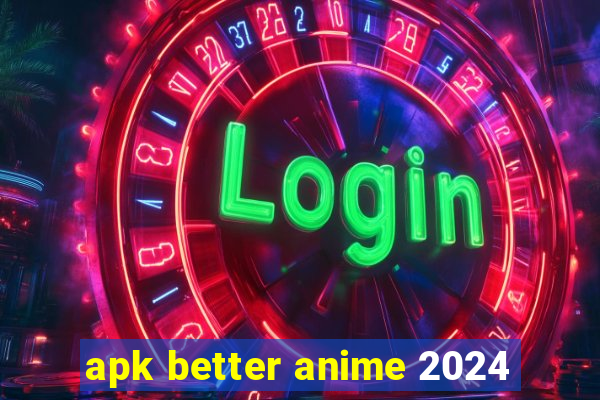 apk better anime 2024