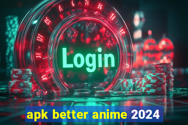 apk better anime 2024