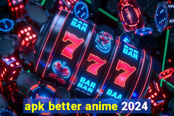 apk better anime 2024