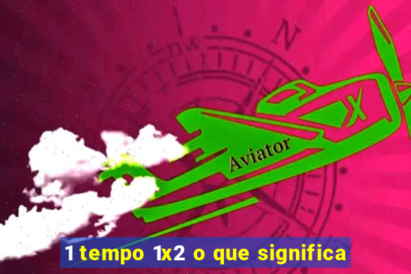 1 tempo 1x2 o que significa