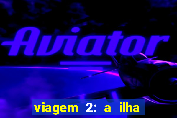 viagem 2: a ilha misteriosa filme completo dublado superflix