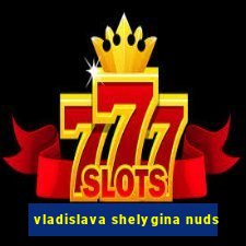vladislava shelygina nuds
