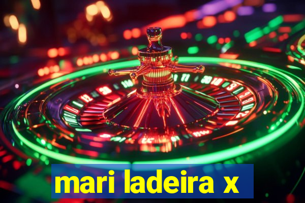 mari ladeira x