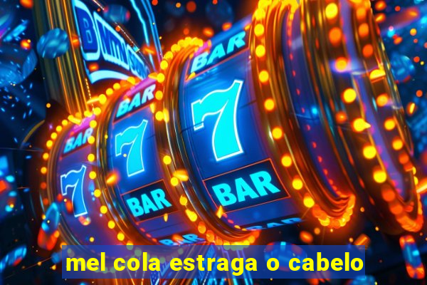 mel cola estraga o cabelo
