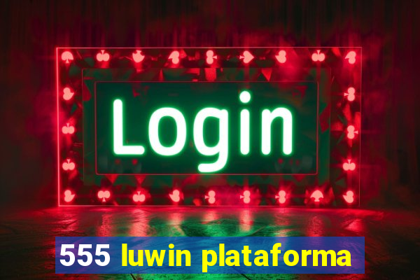 555 luwin plataforma